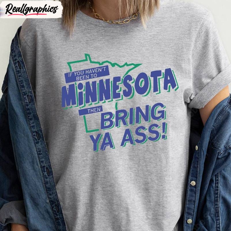 If You Haven't Been Bring Minnesota Gildan Sweatshirt , Trendy Bring Ya Ass Shirt Tank Top If You Haven't Been Bring Minnesota Gildan Sweatshirt , Trendy Bring Ya Ass Shirt Tank Top