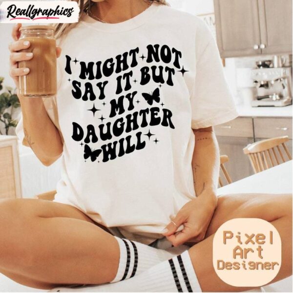 motivational tank top, trendy i might not say it but my daughter will shirt crewneck