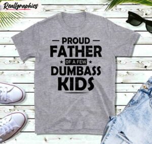 neutral daughter to father sweater, creative proud father of a few dumbass kids shirt tank top