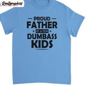 neutral daughter to father sweater, creative proud father of a few dumbass kids shirt tank top