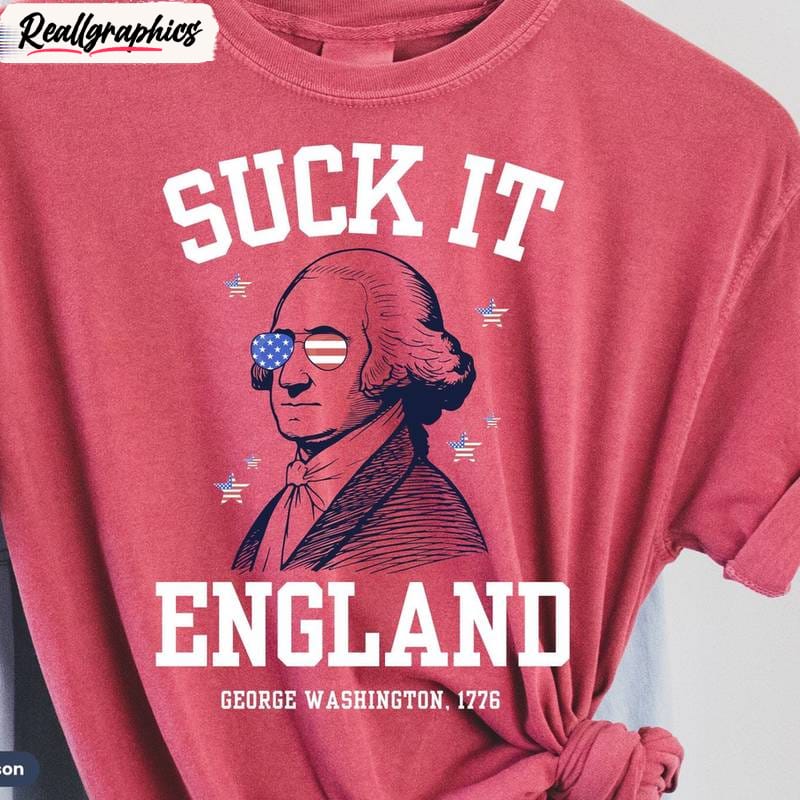 Suck It England Comfort Shirt, George Washington Short Sleeve Long Sleeve Suck It England Comfort Shirt, George Washington Short Sleeve Long Sleeve