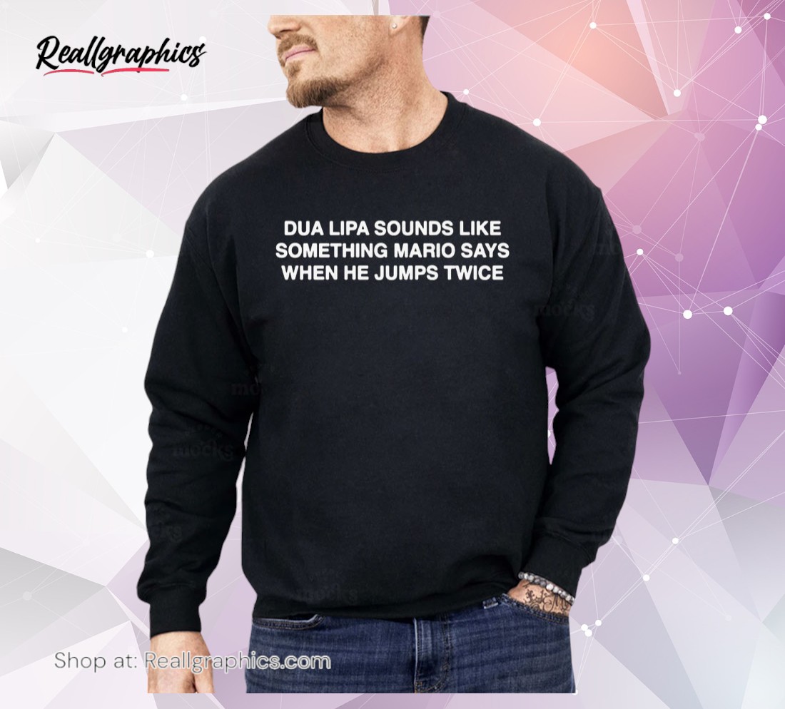 dua-lipa-sounds-like-something-mario-says-when-he-jumps-twice-shirt-1_qtuuzi Dua Lipa Sounds Like Something Mario Says When He Jumps Twice Shirt