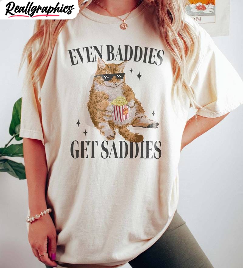 funny-cat-meme-unisex-hoodie-limited-even-baddies-get-saddies-t-shirt-hoodie-sweatshirt-3_xdfkef Funny Cat Meme Unisex Hoodie, Limited Even Baddies Get Saddies T-Shirt, Hoodie, Sweatshirt