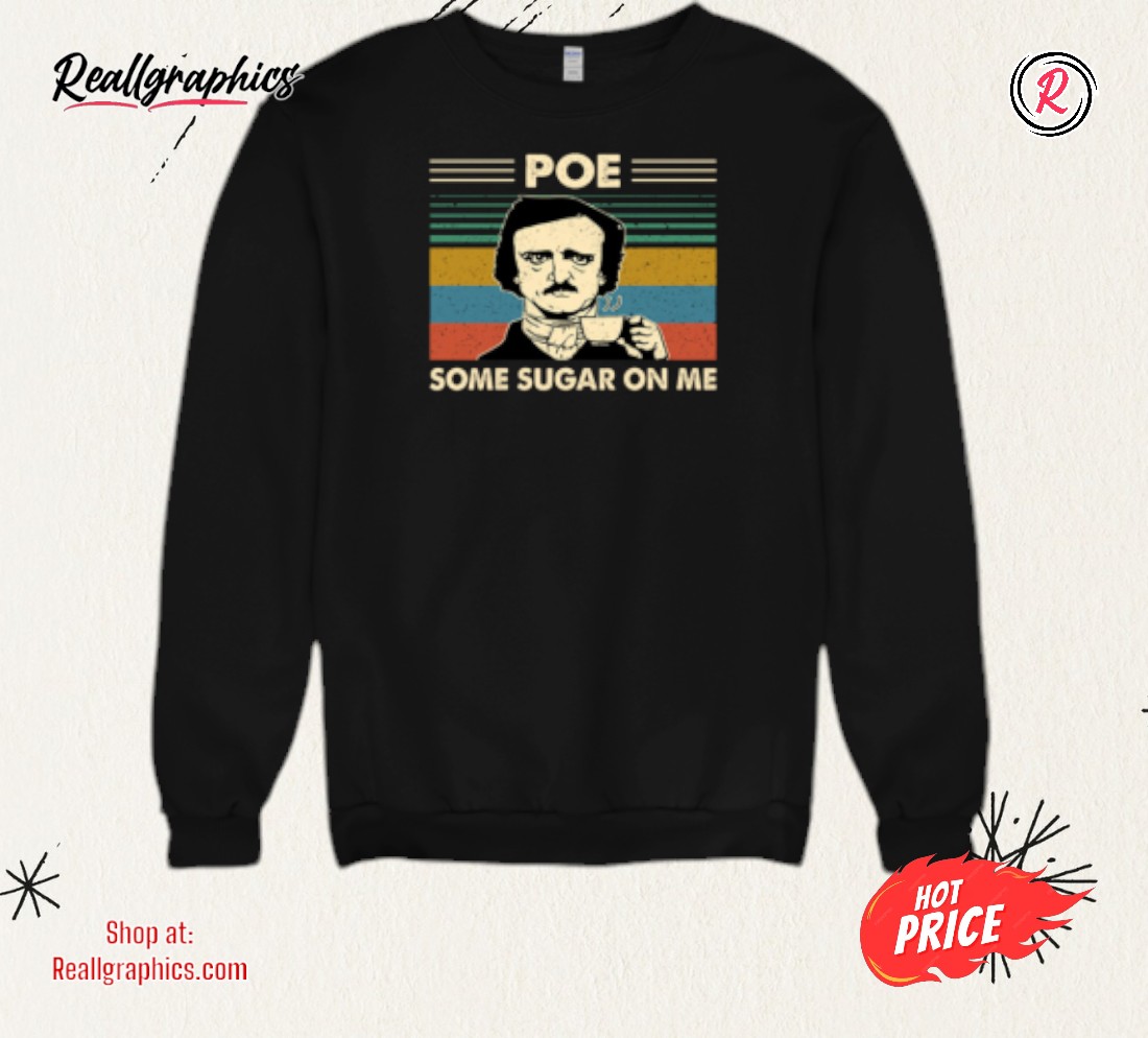 edgar-allan-poe-some-sugar-on-me-shirt-3_gaypq8 Edgar Allan Poe Some Sugar On Me Shirt