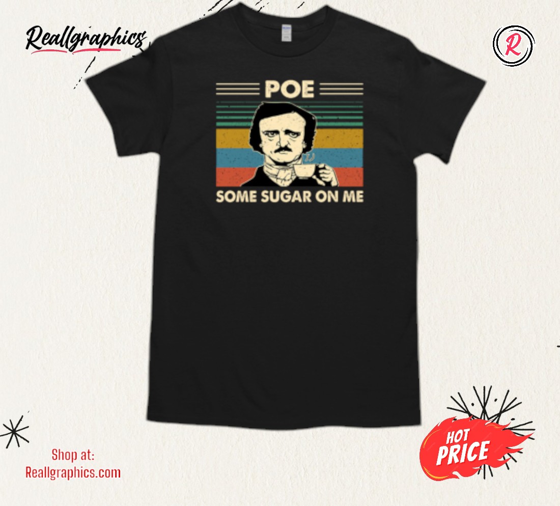 edgar-allan-poe-some-sugar-on-me-shirt-5_t5qx1c Edgar Allan Poe Some Sugar On Me Shirt