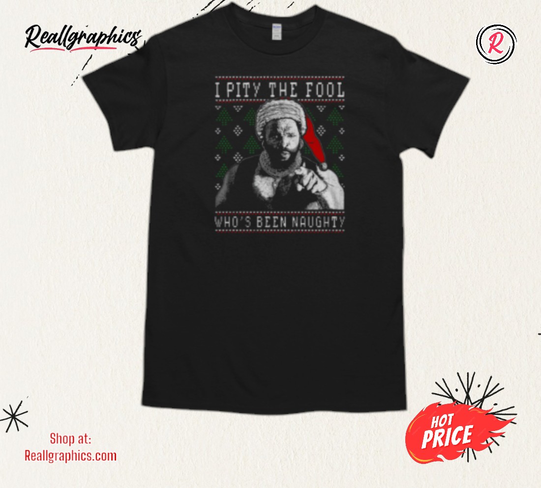 i-pity-the-fool-whos-been-naughty-mr.-t-shirt-5_qmuq3j I Pity The Fool Who's Been Naughty Mr. T Shirt
