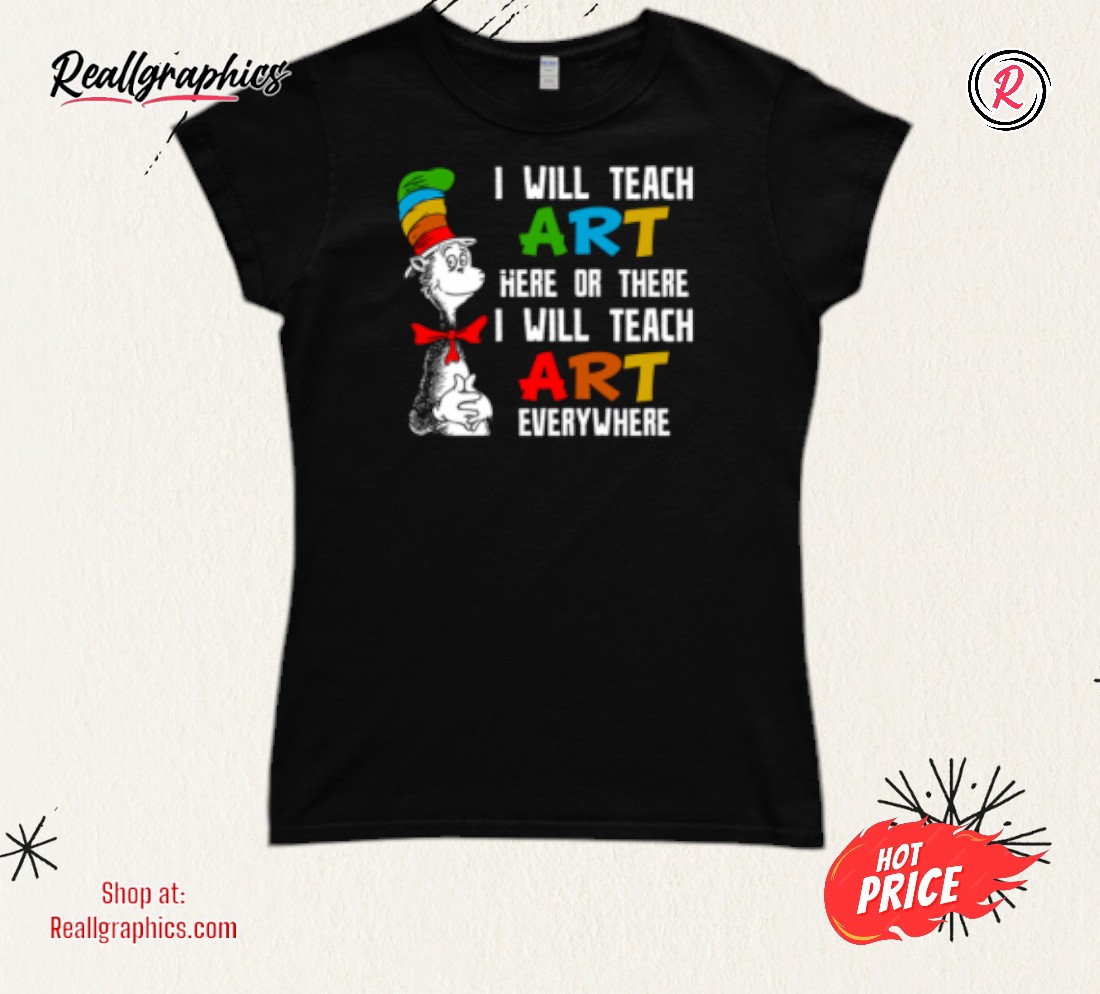 I Will Teach Art Here Or There I Will Teach Art Everywhere Shirt I Will Teach Art Here Or There I Will Teach Art Everywhere Shirt
