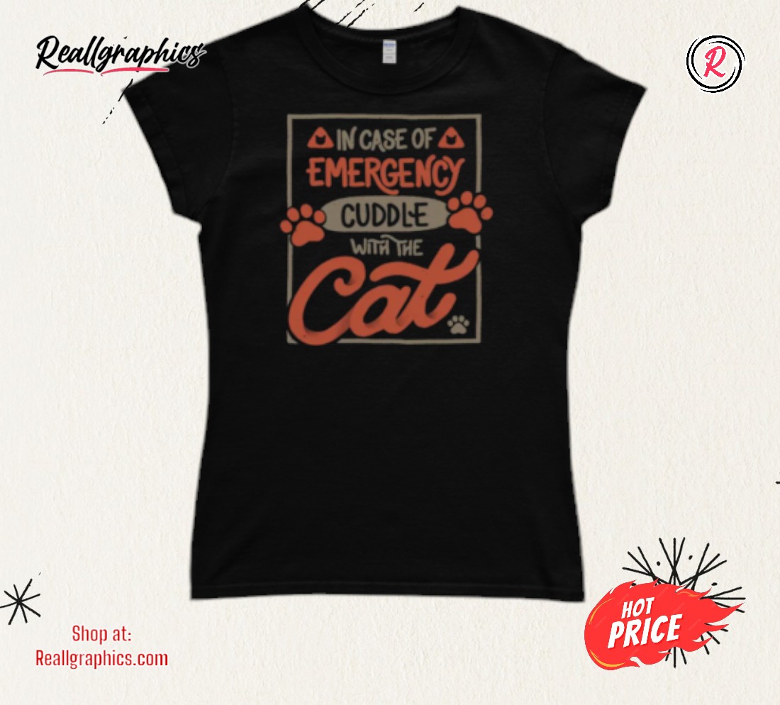 In Case Of Emergency Cuddle With The Cat By Tobe Fonseca Shirt In Case Of Emergency Cuddle With The Cat By Tobe Fonseca Shirt