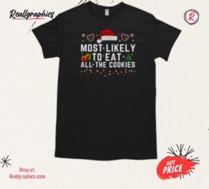 most likely to eat all the cookies shirt