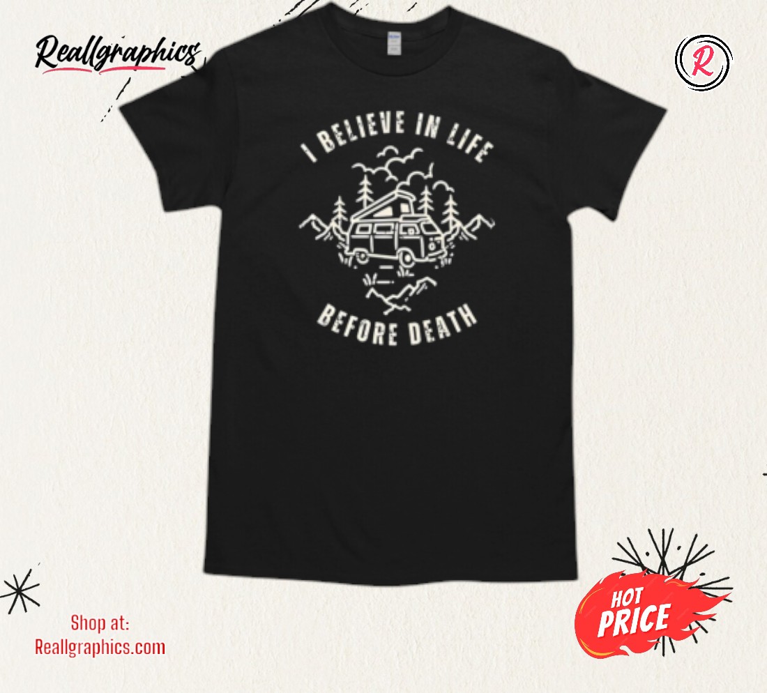 I Believe In Life Before Death Shirt I Believe In Life Before Death Shirt