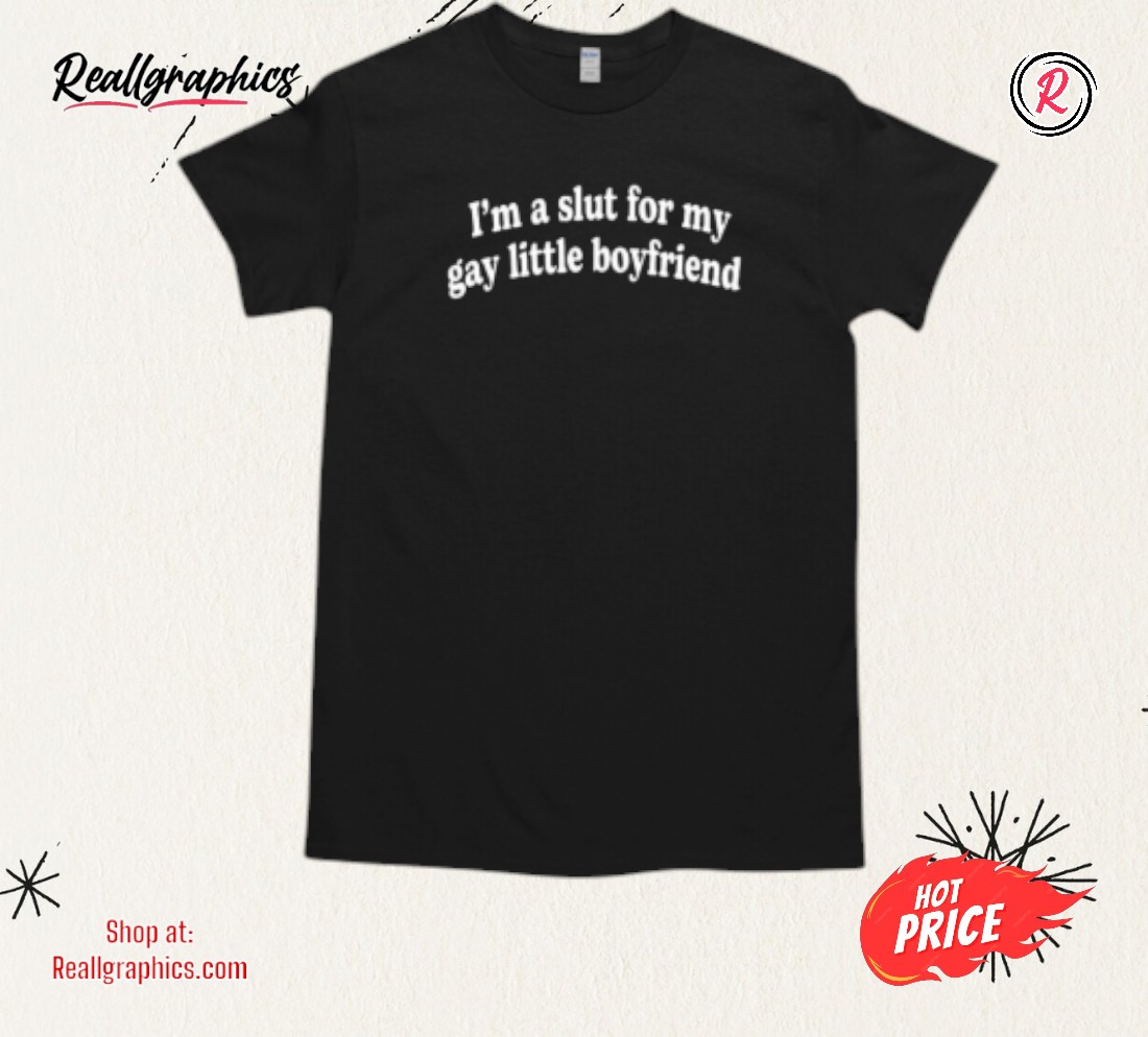 I'm A Slut For My Gay Little Boyfriend Shirt I'm A Slut For My Gay Little Boyfriend Shirt