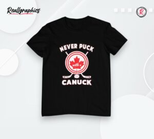 never puck with a canuck canada hockey shirt