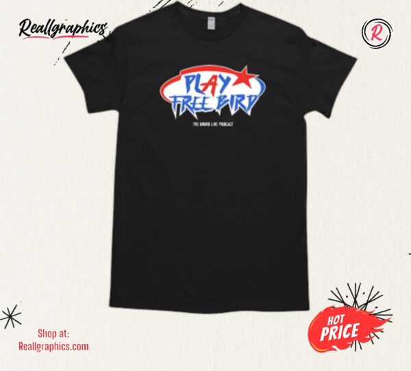 play free bird the grind line podcast shirt shirt