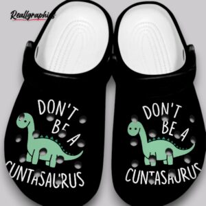 dinosaur clogs - don't be a cuntasaurus funny design