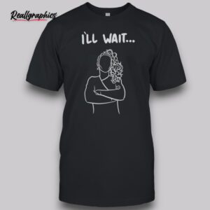 austin maguire ill wait shirt