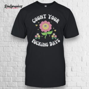 count your fucking days shirt
