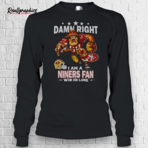 damn right i am a san francisco niners fan win or lose mascot shirt