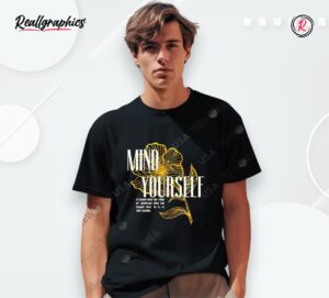 mind yourself flower shirt