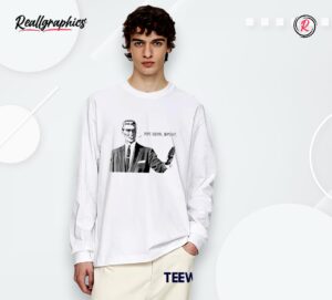 pipe down dipshit shirt