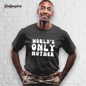 clickhole world's only mother shirt