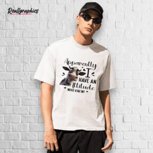 cow apparently i have an attitude who knew shirt