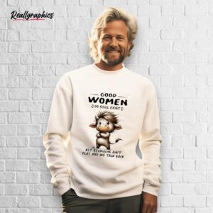 cow good women do still exist but stomachs ain't flat and we talk back shirt