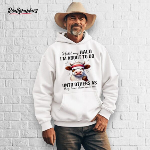cow hold my halo i'm about to do unto others as they have done unto me shirt