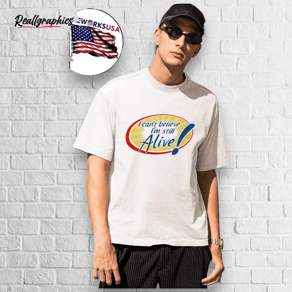 i-cant-beliee-im-still-alie-shirt-3_yxey6b I Can't Believe I'm Still Alive Shirt