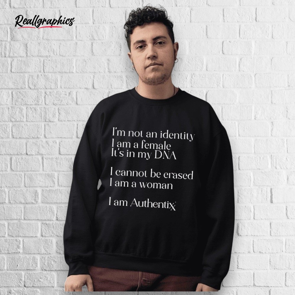 I'm Not An Identity I Am A Female It's In My Dna I Cannot Be Erased I Am A Woman I Am Authentix Shirt I'm Not An Identity I Am A Female It's In My Dna I Cannot Be Erased I Am A Woman I Am Authentix Shirt