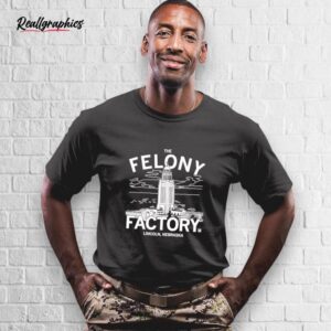 nebraska felony factory shirt