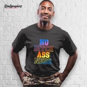 no bitch ass ness shirt