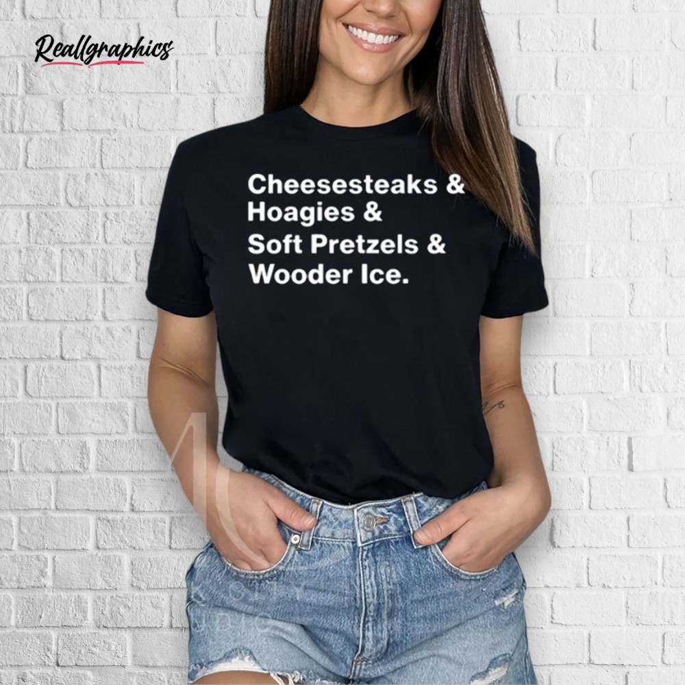 Cheesesteaks & Hoagies & Soft Pretzels & Wooder Ice Shirt Cheesesteaks & Hoagies & Soft Pretzels & Wooder Ice Shirt