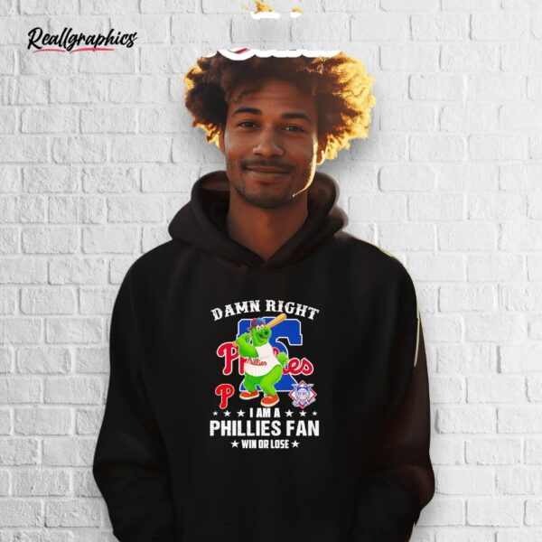 damn right i am a phillies fan win or lose mascot shirt