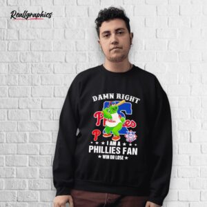 damn right i am a phillies fan win or lose mascot shirt