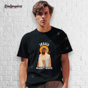 jesus wasn't white shirt