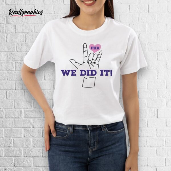 microdots fkr t we did it shirt