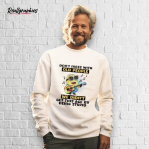 minion don't mess with old people we didn't get this age by being stupid shirt