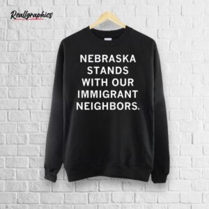 nebraska stands with our immigrant neighbors shirt