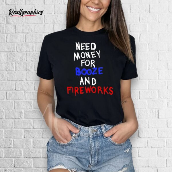 need money for booze and fireworks shirt