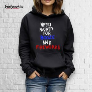 need money for booze and fireworks shirt