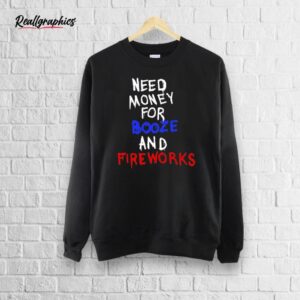 need money for booze and fireworks shirt