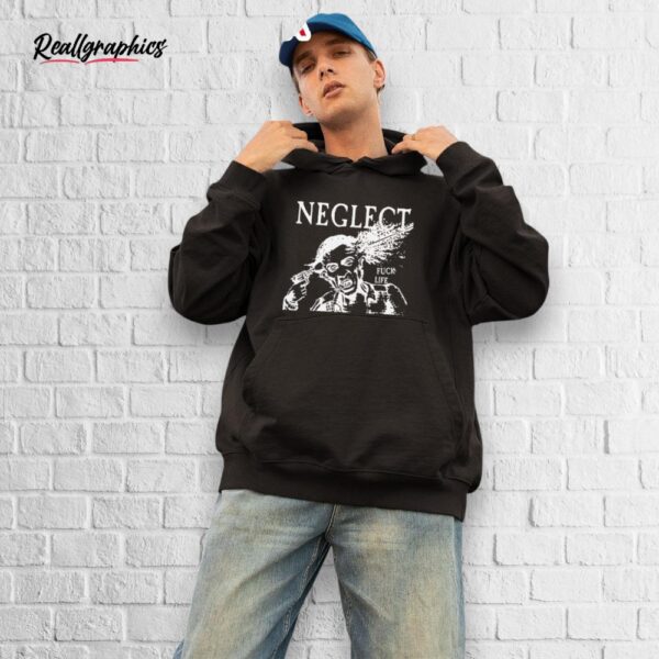 neglect fuck life shirt