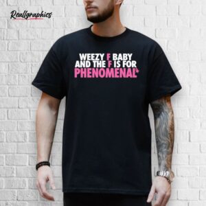 nmcaviar weezy f baby and the f is for phenomenal shirt
