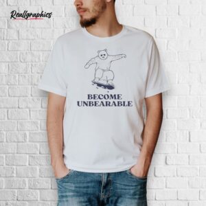 official become unbearable, bear skateboarding shirt