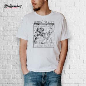 official born to sire forced to gaze upon the epoch of mine own multiplication skeleton shirt