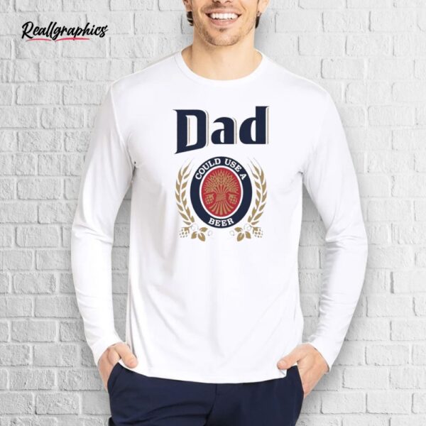 official dad could use a beer shirt