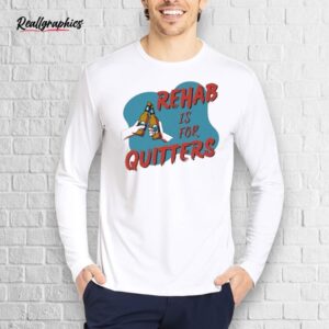 official rehab is for quitters shirt