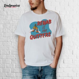 official rehab is for quitters shirt