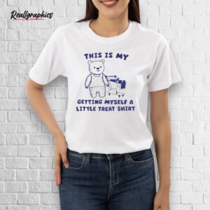 official this is my getting myself a little treat bear shirt