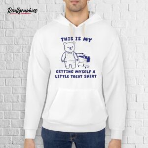 official this is my getting myself a little treat bear shirt